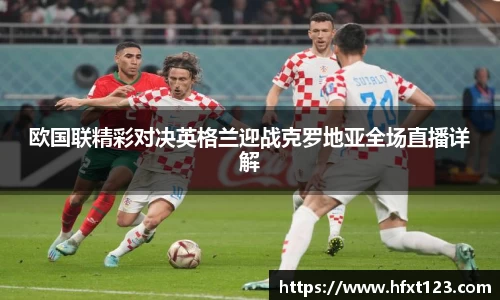 欧国联精彩对决英格兰迎战克罗地亚全场直播详解