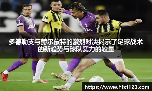 多德勒支与赫尔蒙特的激烈对决揭示了足球战术的新趋势与球队实力的较量