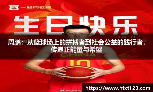 周鹏：从篮球场上的拼搏者到社会公益的践行者，传递正能量与希望